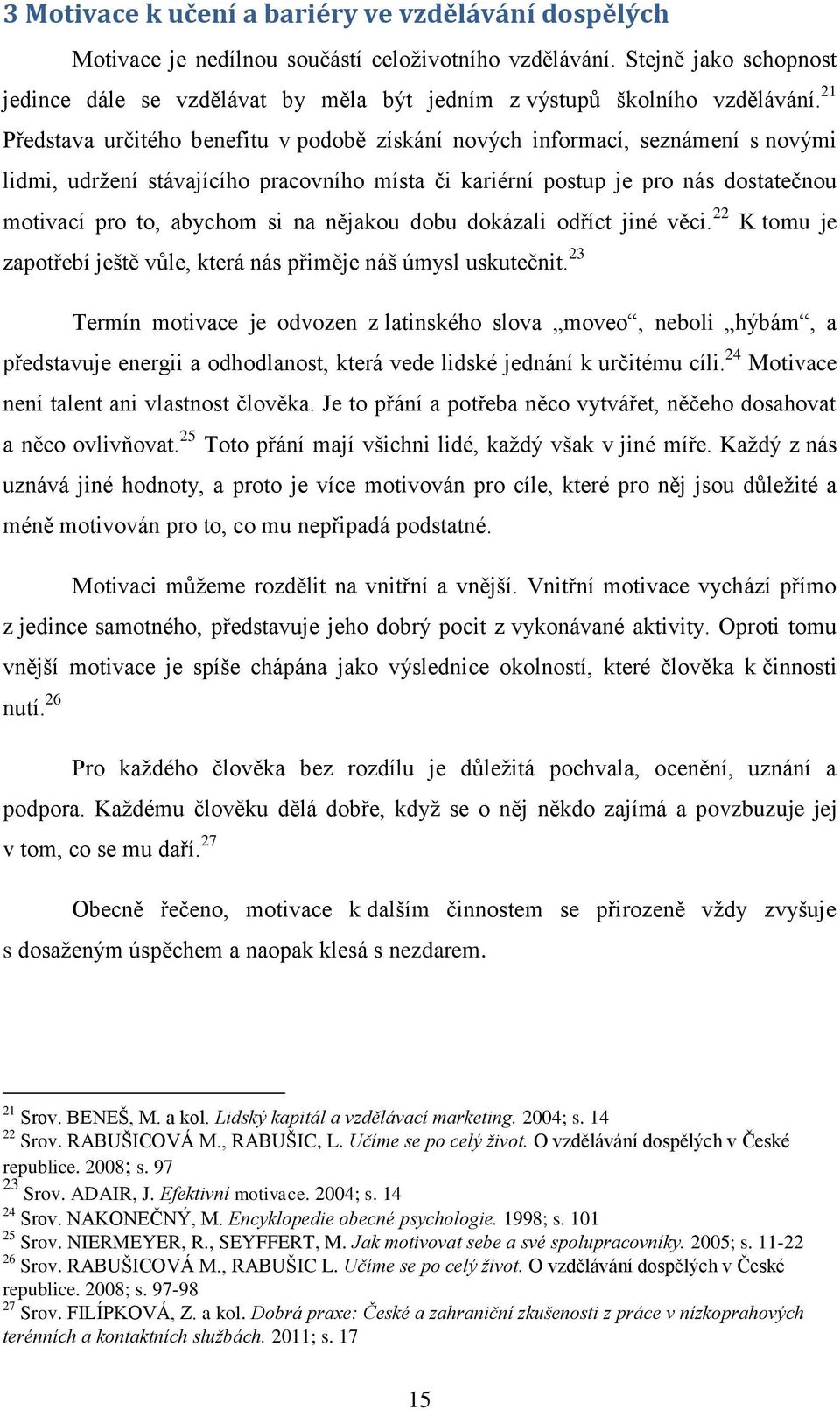 21 Představa určitého benefitu v podobě získání nových informací, seznámení s novými lidmi, udržení stávajícího pracovního místa či kariérní postup je pro nás dostatečnou motivací pro to, abychom si