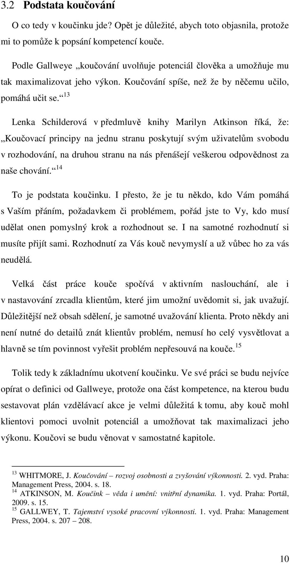 13 Lenka Schilderová v předmluvě knihy Marilyn Atkinson říká, že: Koučovací principy na jednu stranu poskytují svým uživatelům svobodu v rozhodování, na druhou stranu na nás přenášejí veškerou