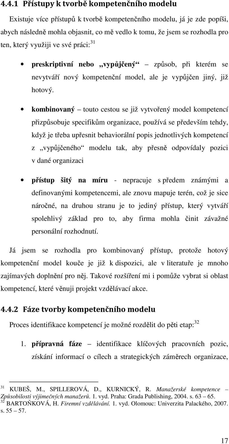 kombinovaný touto cestou se již vytvořený model kompetencí přizpůsobuje specifikům organizace, používá se především tehdy, když je třeba upřesnit behaviorální popis jednotlivých kompetencí z