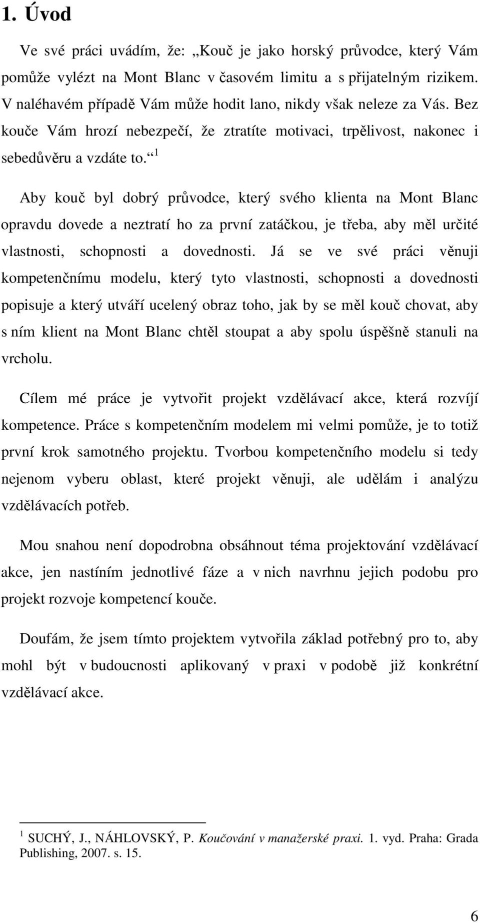 1 Aby kouč byl dobrý průvodce, který svého klienta na Mont Blanc opravdu dovede a neztratí ho za první zatáčkou, je třeba, aby měl určité vlastnosti, schopnosti a dovednosti.