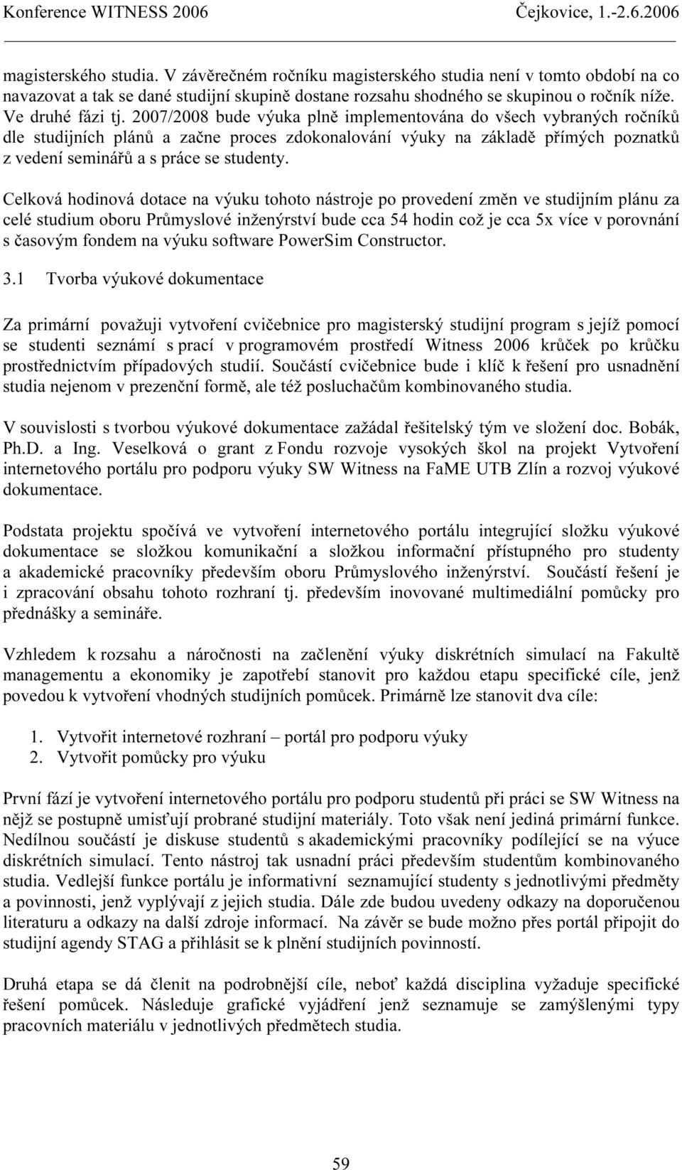 Celková hodinová dotace na výuku tohoto nástroje po provedení změn ve studijním plánu za celé studium oboru Průmyslové inženýrství bude cca 54 hodin což je cca 5x více v porovnání s časovým fondem na