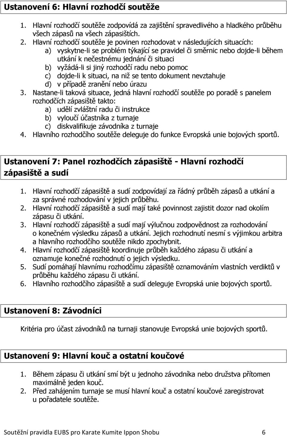 vyžádá-li si jiný rozhodčí radu nebo pomoc c) dojde-li k situaci, na niž se tento dokument nevztahuje d) v případě zranění nebo úrazu 3.