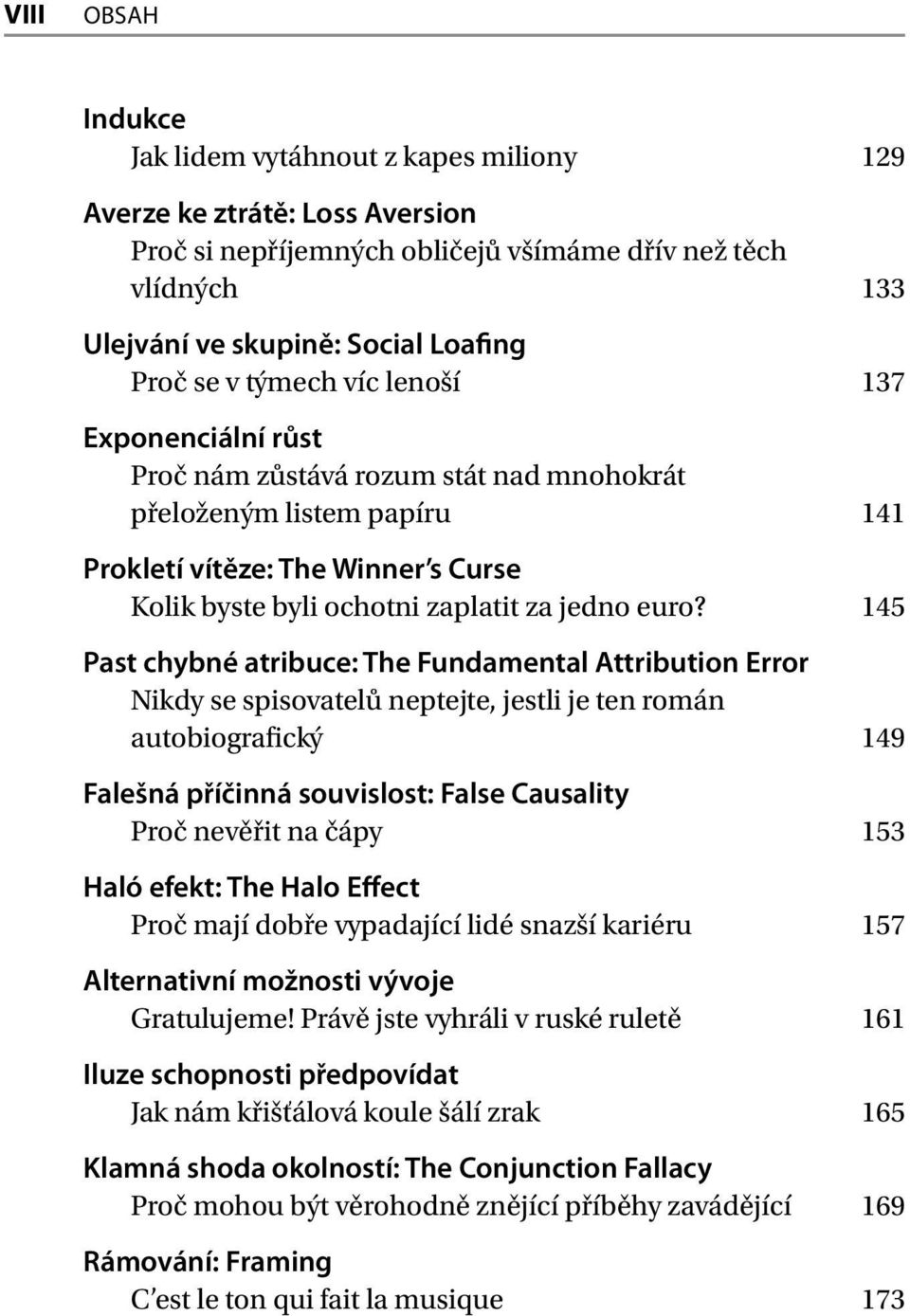 145 Past chybné atribuce: The Fundamental Attribution Error Nikdy se spisovatelů neptejte, jestli je ten román autobiografický 149 Falešná příčinná souvislost: False Causality Proč nevěřit na čápy