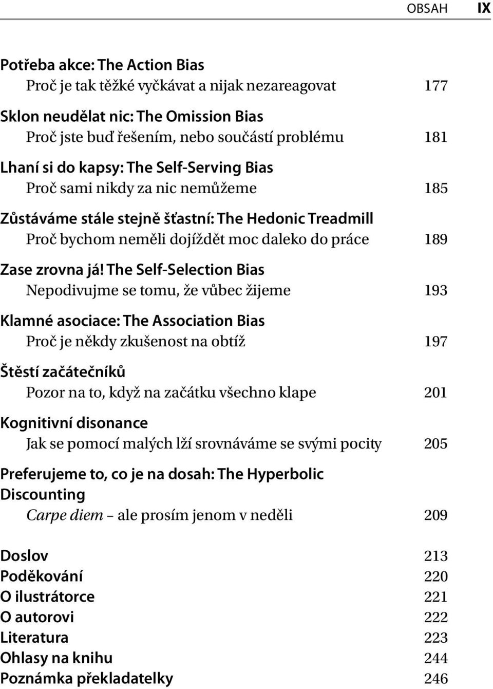 The Self-Selection Bias Nepodivujme se tomu, že vůbec žijeme 193 Klamné asociace: The Association Bias Proč je někdy zkušenost na obtíž 197 Štěstí začátečníků Pozor na to, když na začátku všechno