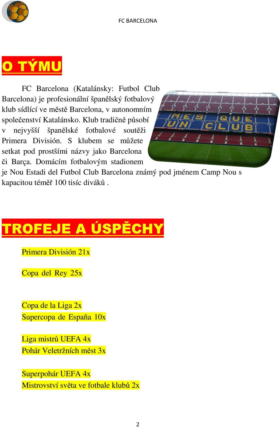 Domácím fotbalovým stadionem je Nou Estadi del Futbol Club Barcelona známý pod jménem Camp Nou s kapacitou téměř 100 tisíc diváků.