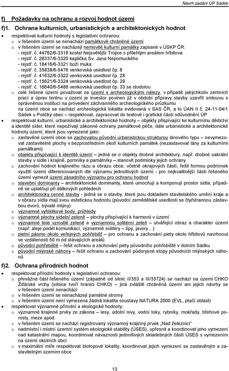 nacházejí nemovité kulturní památky zapsané v ÚSKP ČR: - rejstř. č. 44762/6-3318 kostel Nejsvětější Trojice s přilehlým areálem hřbitova - rejstř. č. 28337/6-3320 kaplička Sv.