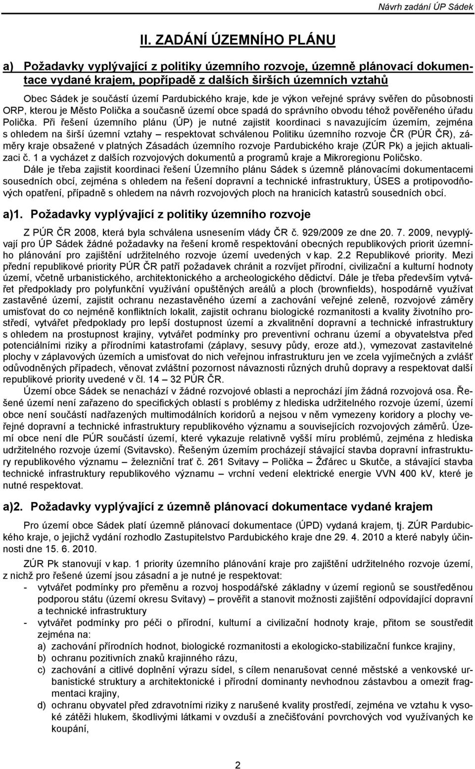 Při řešení územního plánu (ÚP) je nutné zajistit koordinaci s navazujícím územím, zejména s ohledem na širší územní vztahy respektovat schválenou Politiku územního rozvoje ČR (PÚR ČR), záměry kraje