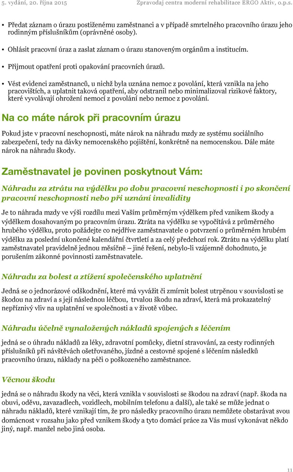 Vést evidenci zaměstnanců, u nichž byla uznána nemoc z povolání, která vznikla na jeho pracovištích, a uplatnit taková opatření, aby odstranil nebo minimalizoval rizikové faktory, které vyvolávají