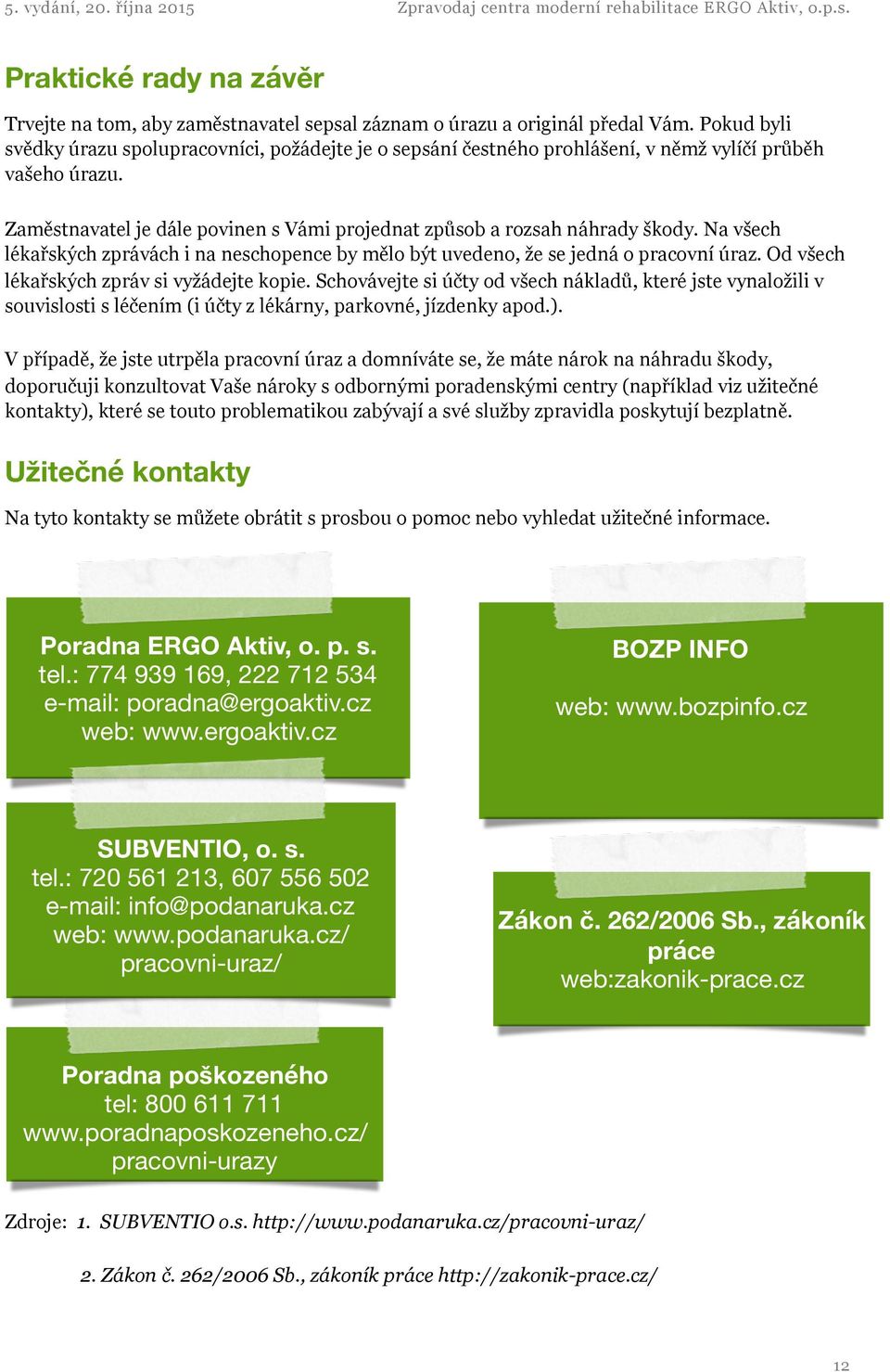 Na všech lékařských zprávách i na neschopence by mělo být uvedeno, že se jedná o pracovní úraz. Od všech lékařských zpráv si vyžádejte kopie.