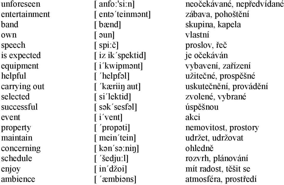 tein] [ kən sə:niŋ] [ šedju:l] [ in džoi] [ æmbiəns] neočekávané, nepředvídané zábava, pohoštění skupina, kapela vlastní proslov, řeč je očekáván vybavení, zařízení