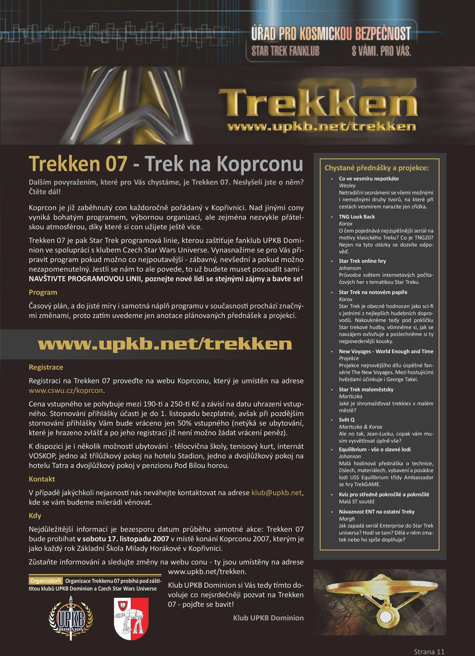 Trekken 07 je pak Star Trek programová linie, kterou zaštiťuje fanklub UPKB Dominion ve spolupráci s klubem Czech Star Wars Universe.