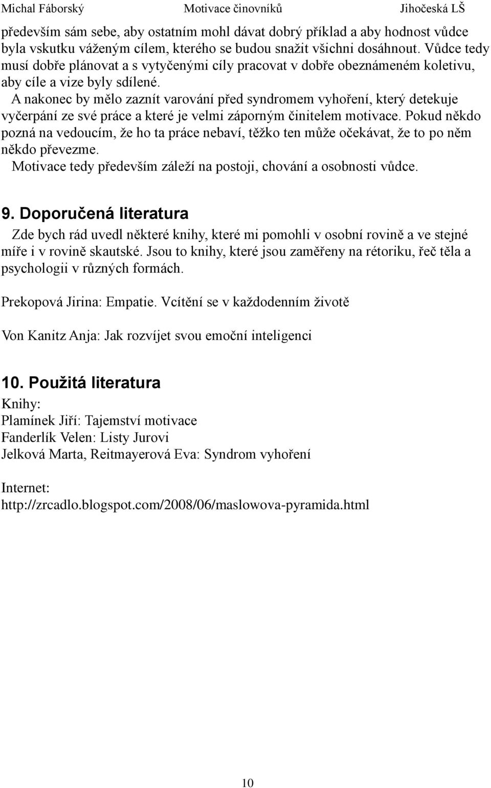 A nakonec by mělo zaznít varování před syndromem vyhoření, který detekuje vyčerpání ze své práce a které je velmi záporným činitelem motivace.