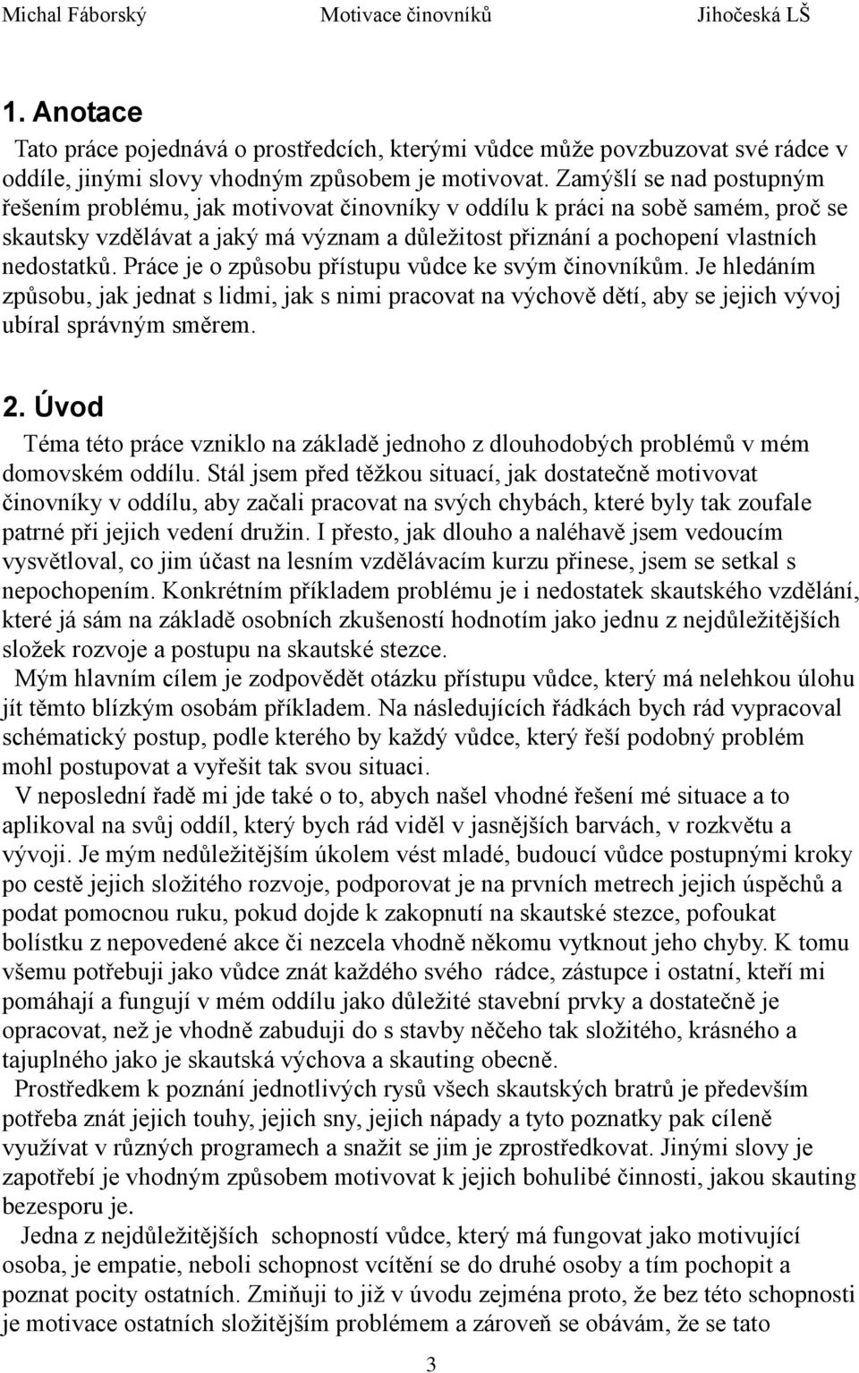 Práce je o způsobu přístupu vůdce ke svým činovníkům. Je hledáním způsobu, jak jednat s lidmi, jak s nimi pracovat na výchově dětí, aby se jejich vývoj ubíral správným směrem. 2.