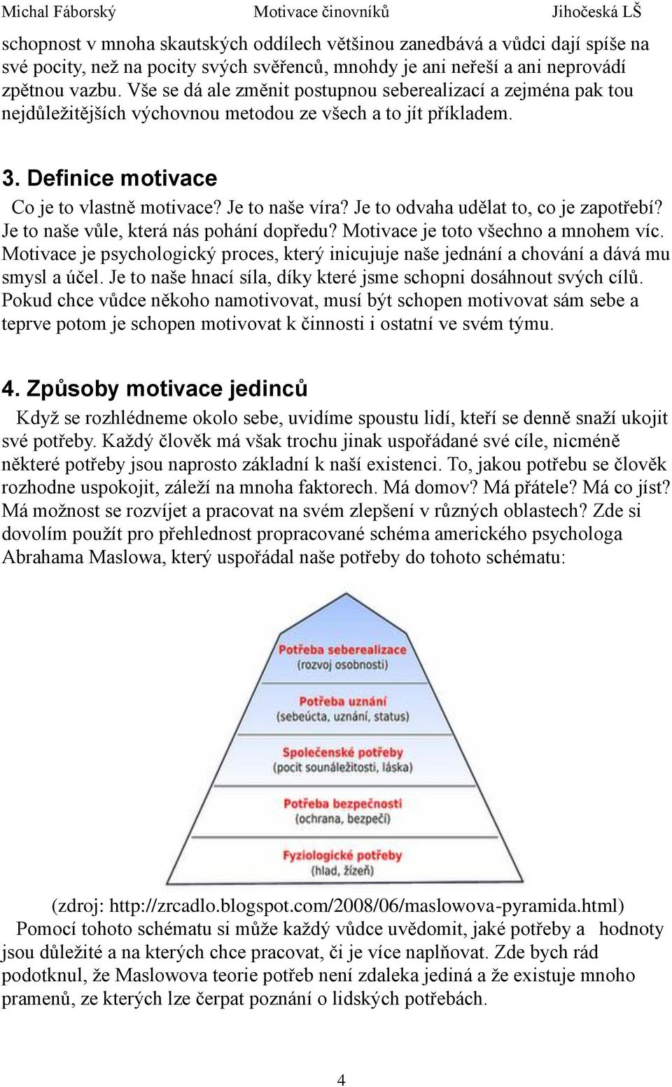 Je to odvaha udělat to, co je zapotřebí? Je to naše vůle, která nás pohání dopředu? Motivace je toto všechno a mnohem víc.