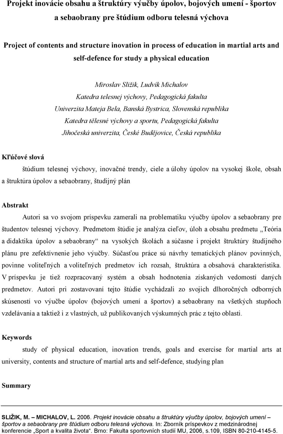 republika Katedra tělesné výchovy a sportu, Pedagogická fakulta Jihočeská univerzita, České Budějovice, Česká republika Kľúčové slová štúdium telesnej výchovy, inovačné trendy, ciele a úlohy úpolov