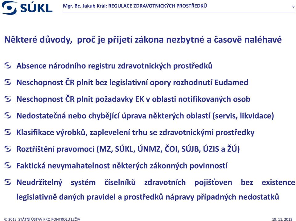 plnit bez legislativní opory rozhodnutí Eudamed Neschopnost ČR plnit požadavky EK v oblasti notifikovaných osob Nedostatečná nebo chybějící úprava některých oblastí (servis, likvidace)