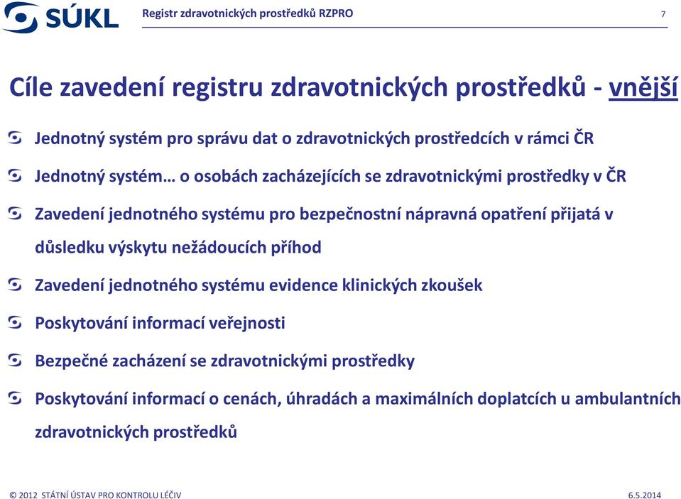 nežádoucích příhod Zavedení jednotného systému evidence klinických zkoušek Poskytování informací veřejnosti Bezpečné zacházení se zdravotnickými