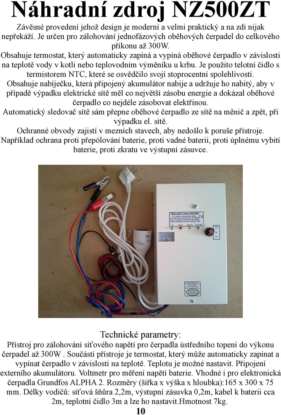 Je použito telotní čidlo s termistorem NTC, které se osvědčilo svojí stoprocentní spolehlivostí.