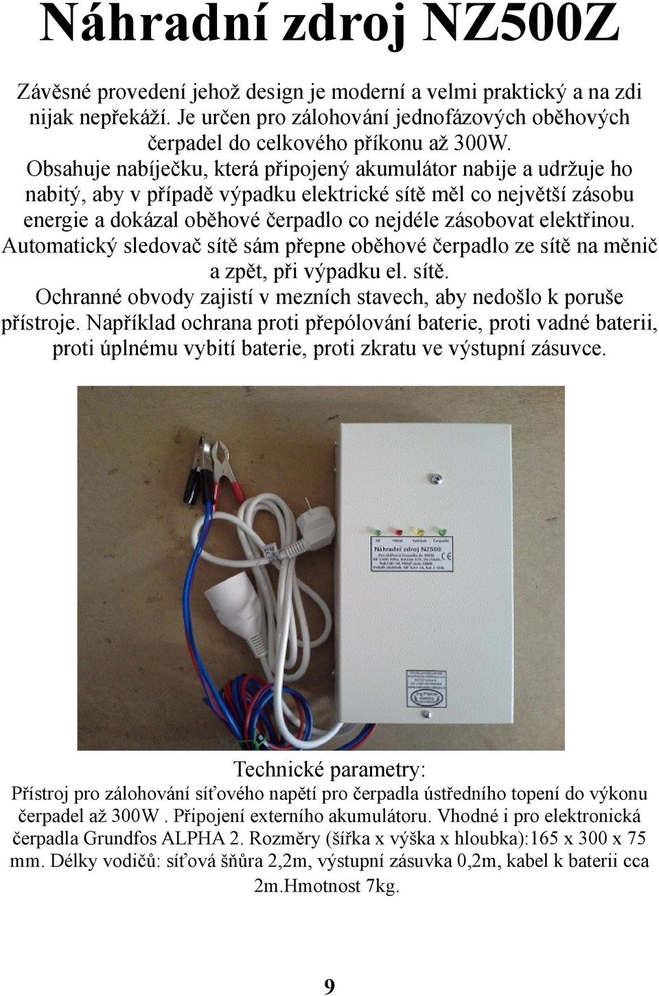 Obsahuje nabíječku, která připojený akumulátor nabije a udržuje ho nabitý, aby v případě výpadku elektrické sítě měl co největší zásobu energie a dokázal oběhové čerpadlo co nejdéle