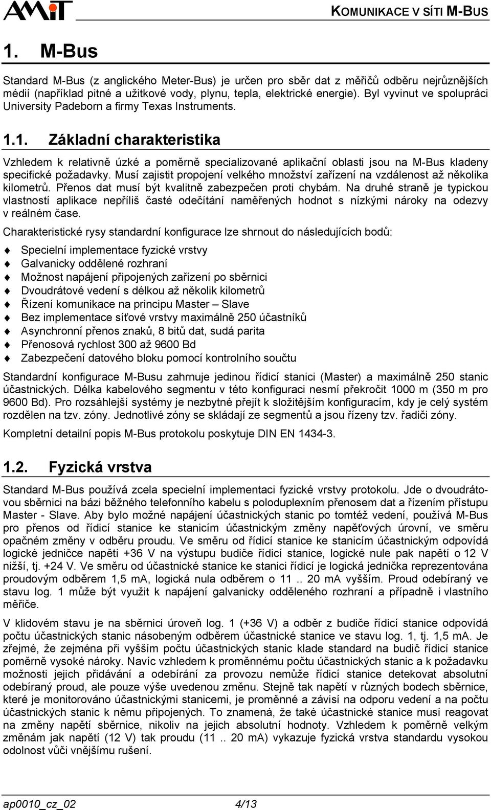 1. Základní charakteristika Vzhledem k relativně úzké a poměrně specializované aplikační oblasti jsou na M-Bus kladeny specifické požadavky.