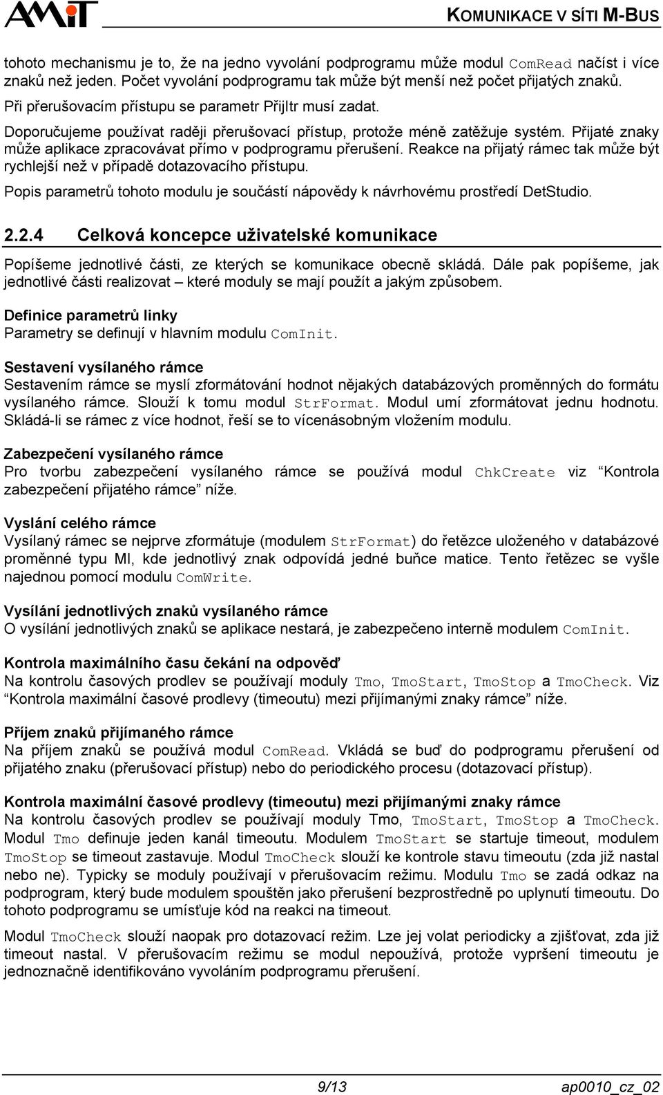 Přijaté znaky může aplikace zpracovávat přímo v podprogramu přerušení. Reakce na přijatý rámec tak může být rychlejší než v případě dotazovacího přístupu.