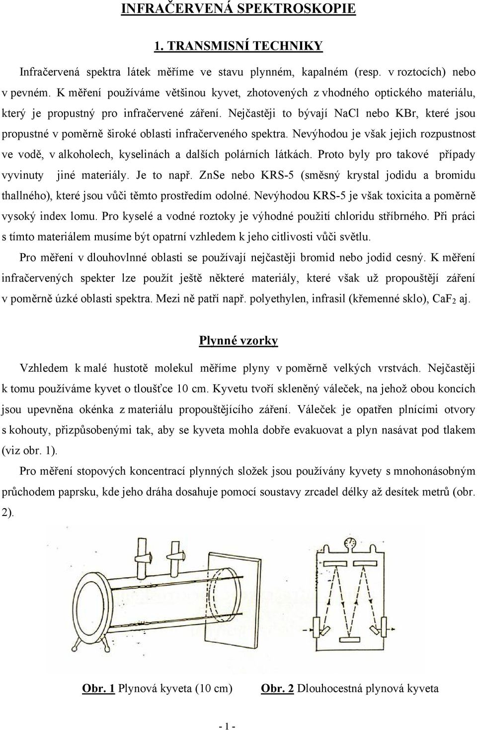 Nejčastěji to bývají NaCl nebo KBr, které jsou propustné v poměrně široké oblasti infračerveného spektra.