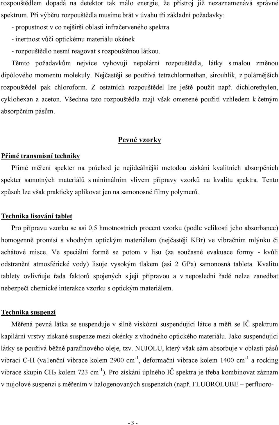 reagovat s rozpouštěnou látkou. Těmto požadavkům nejvíce vyhovují nepolární rozpouštědla, látky s malou změnou dipólového momentu molekuly.