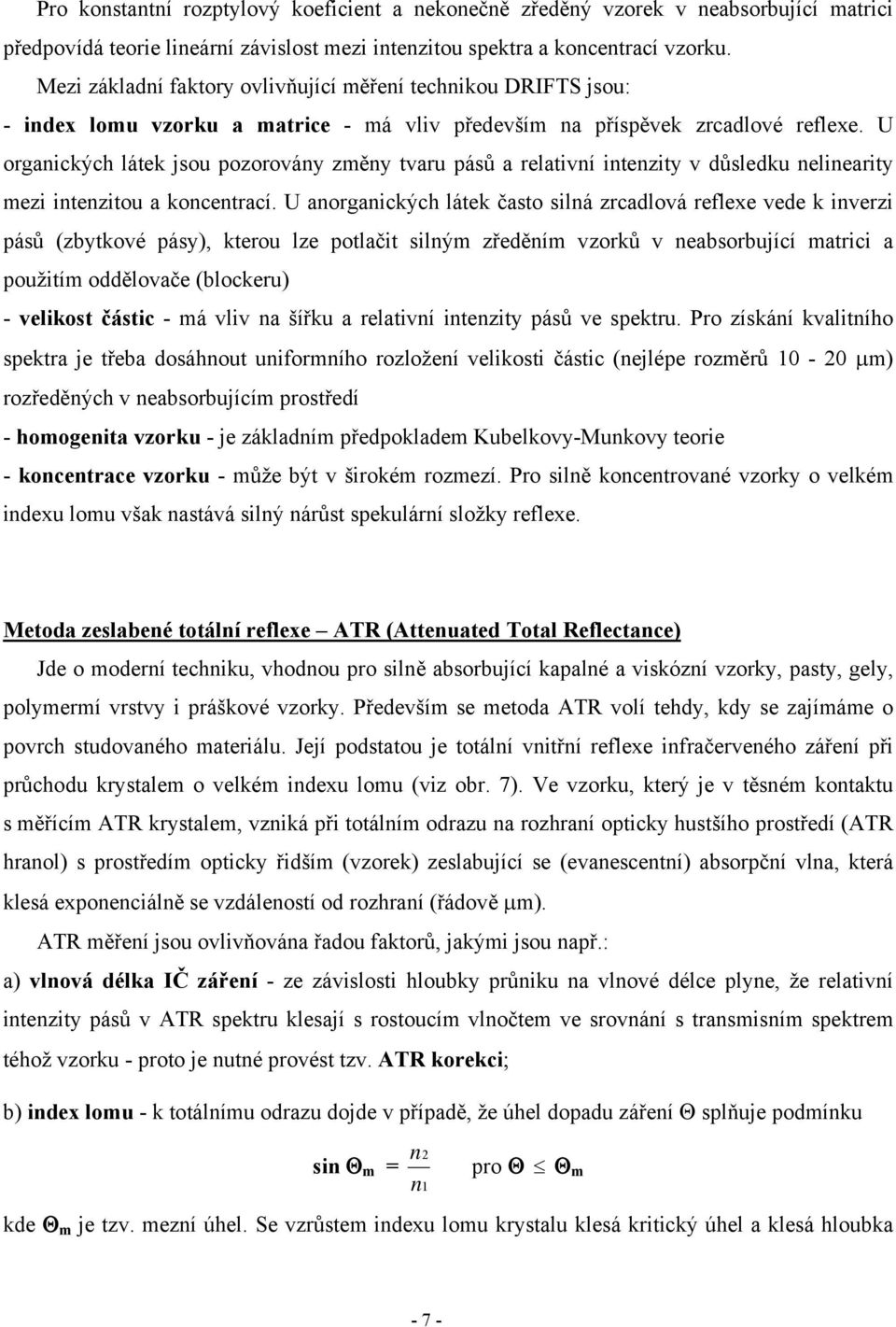 U organických látek jsou pozorovány změny tvaru pásů a relativní intenzity v důsledku nelinearity mezi intenzitou a koncentrací.