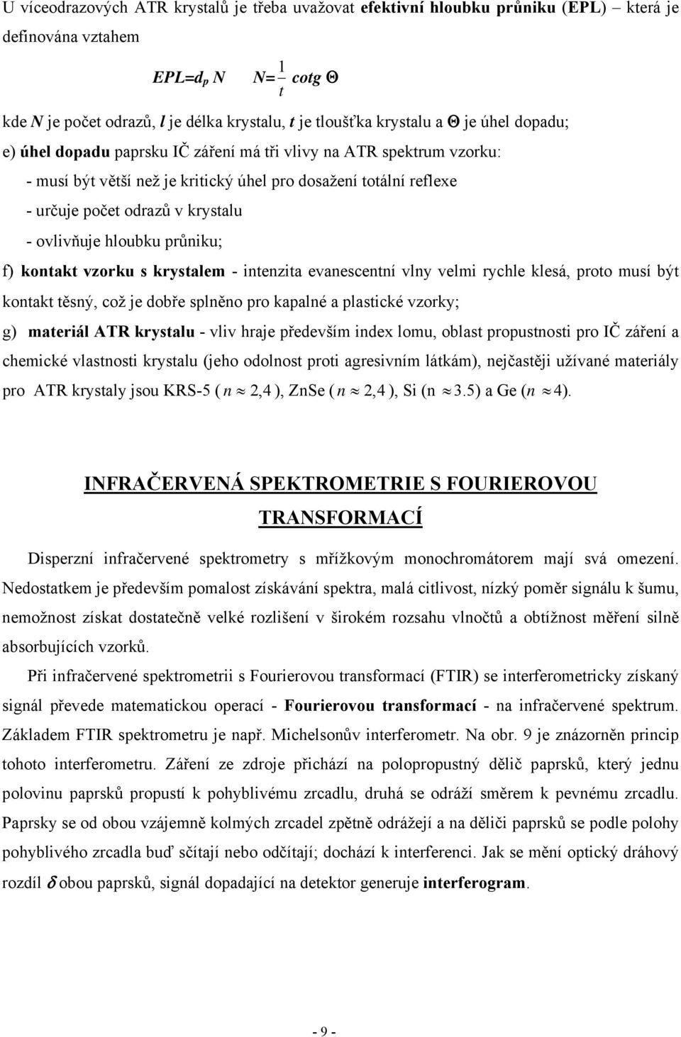 ovlivňuje hloubku průniku; f) kontakt vzorku s krystalem - intenzita evanescentní vlny velmi rychle klesá, proto musí být kontakt těsný, což je dobře splněno pro kapalné a plastické vzorky; g)