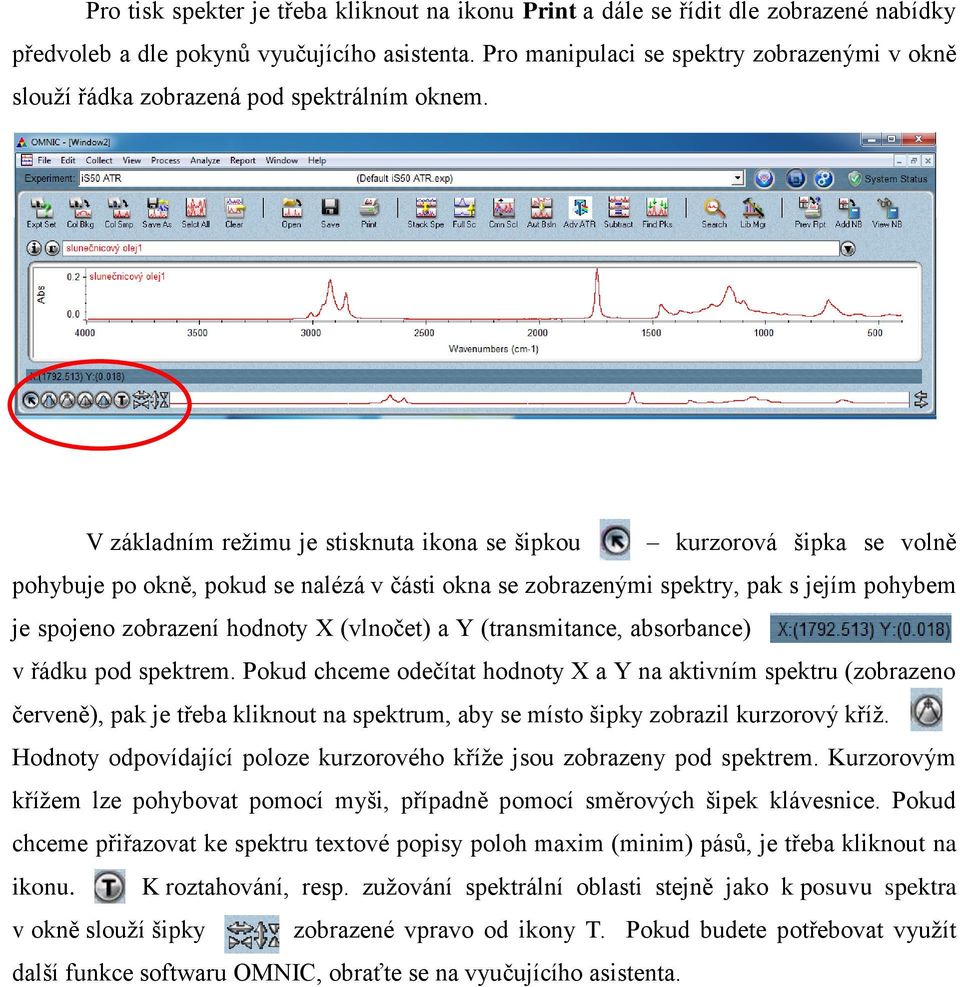 V základním režimu je stisknuta ikona se šipkou kurzorová šipka se volně pohybuje po okně, pokud se nalézá v části okna se zobrazenými spektry, pak s jejím pohybem je spojeno zobrazení hodnoty X