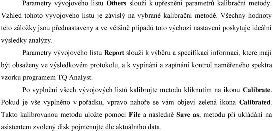 Parametry vývojového listu Report slouží k výběru a specifikaci informací, které mají být obsaženy ve výsledkovém protokolu, a k vypínání a zapínání kontrol naměřeného spektra vzorku programem TQ