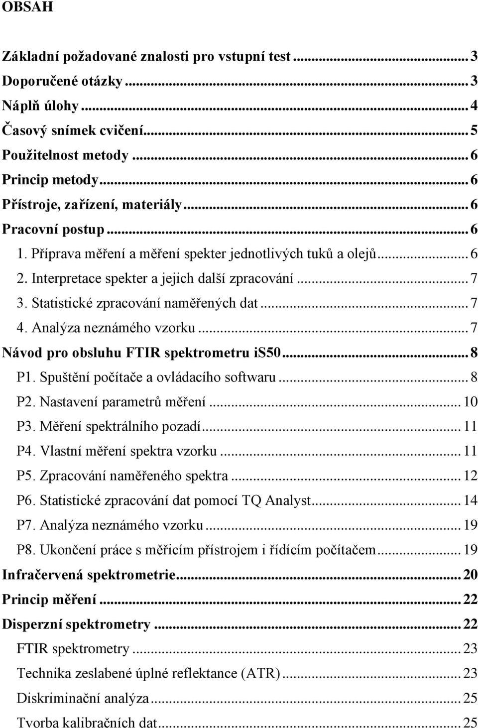 Analýza neznámého vzorku... 7 Návod pro obsluhu FTIR spektrometru is50... 8 P1. Spuštění počítače a ovládacího softwaru... 8 P2. Nastavení parametrů měření... 10 P3. Měření spektrálního pozadí... 11 P4.