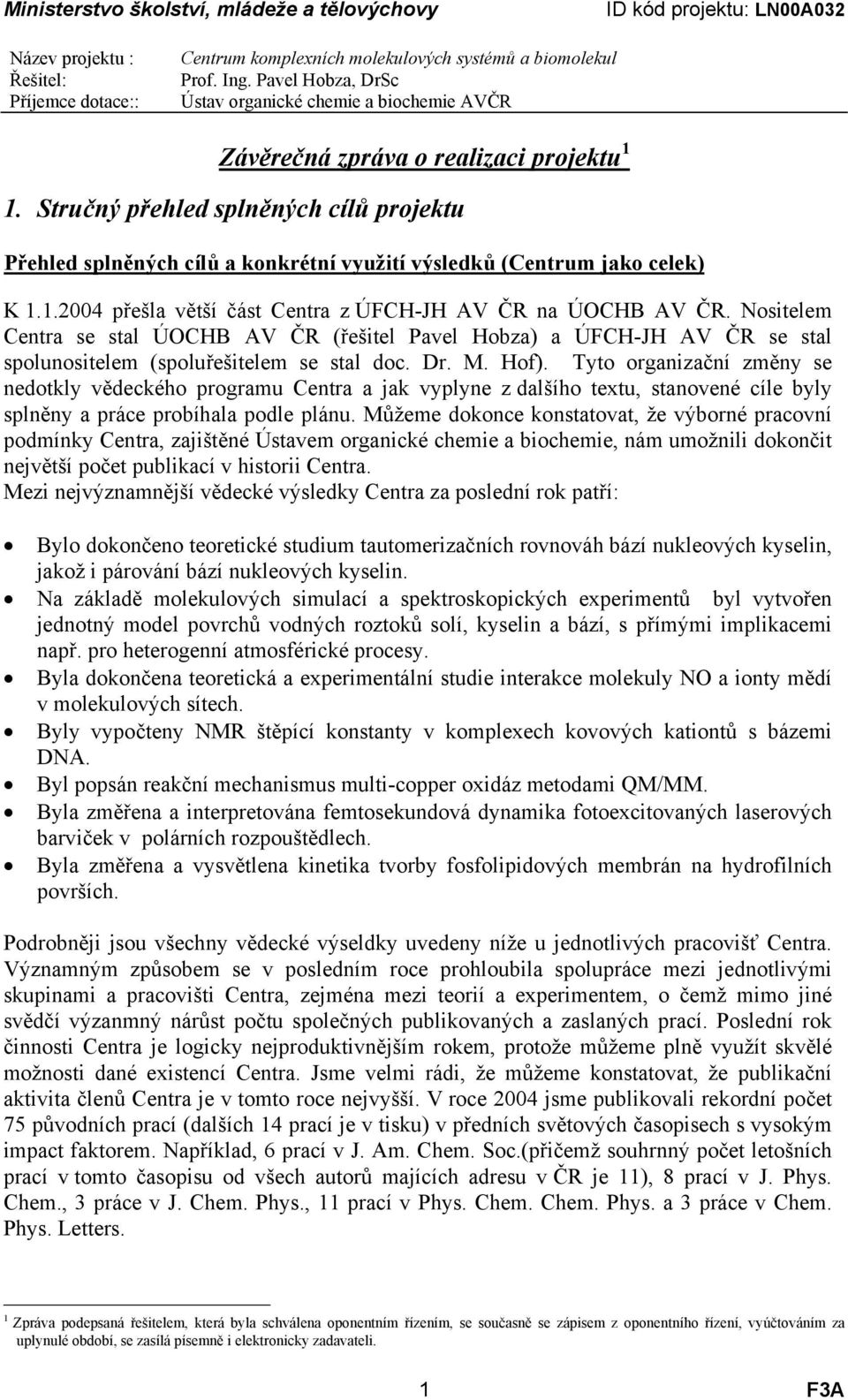 Tyto organizační změny se nedotkly vědeckého programu Centra a jak vyplyne z dalšího textu, stanovené cíle byly splněny a práce probíhala podle plánu.