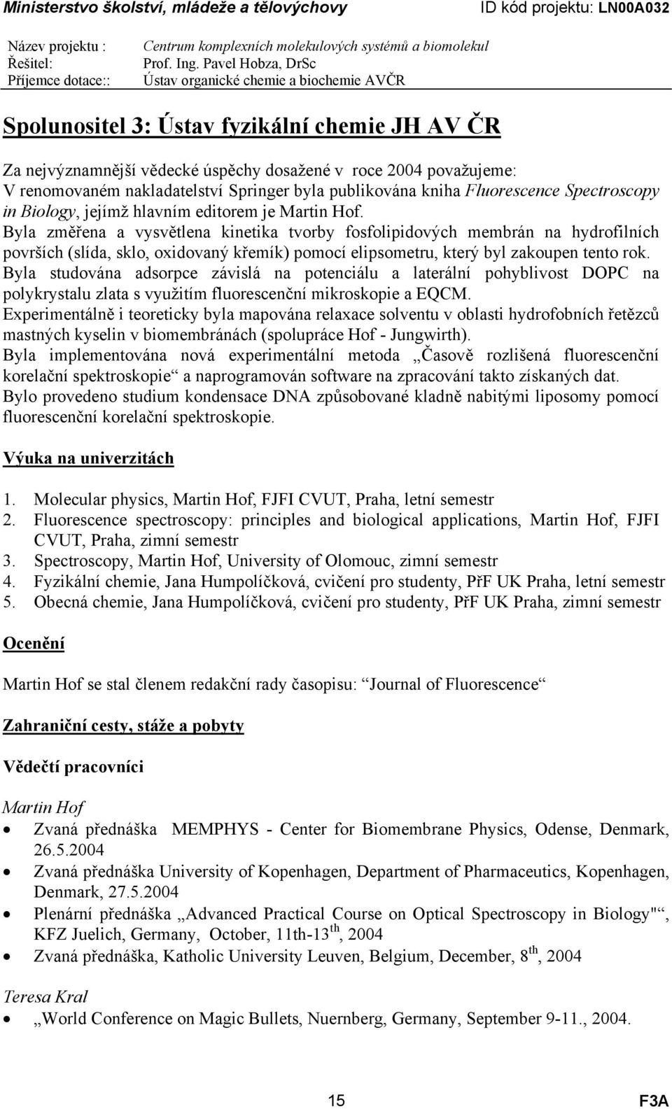 Byla změřena a vysvětlena kinetika tvorby fosfolipidových membrán na hydrofilních površích (slída, sklo, oxidovaný křemík) pomocí elipsometru, který byl zakoupen tento rok.