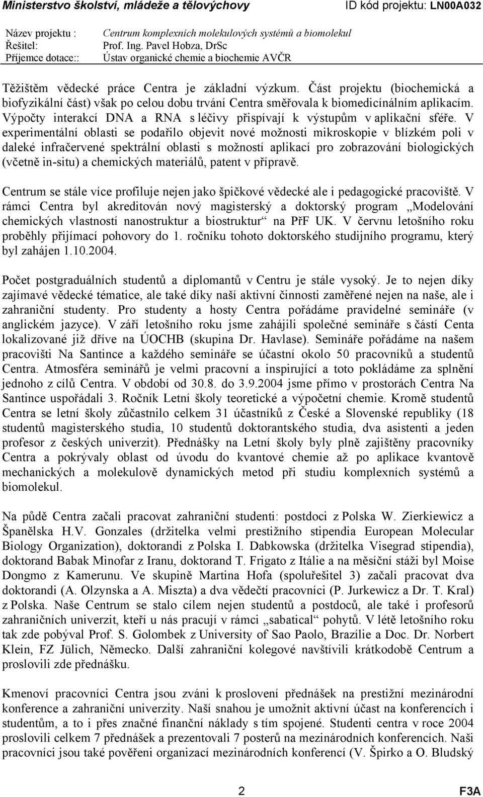 V experimentální oblasti se podařilo objevit nové možnosti mikroskopie v blízkém poli v daleké infračervené spektrální oblasti s možností aplikací pro zobrazování biologických (včetně in-situ) a