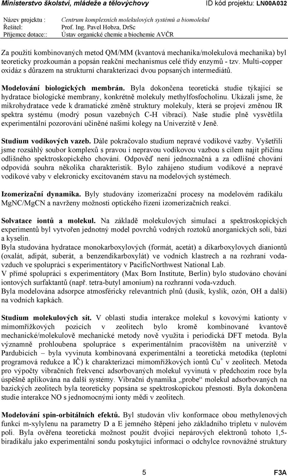 Byla dokončena teoretická studie týkající se hydratace biologické membrany, konkrétně molekuly methylfosfocholinu.