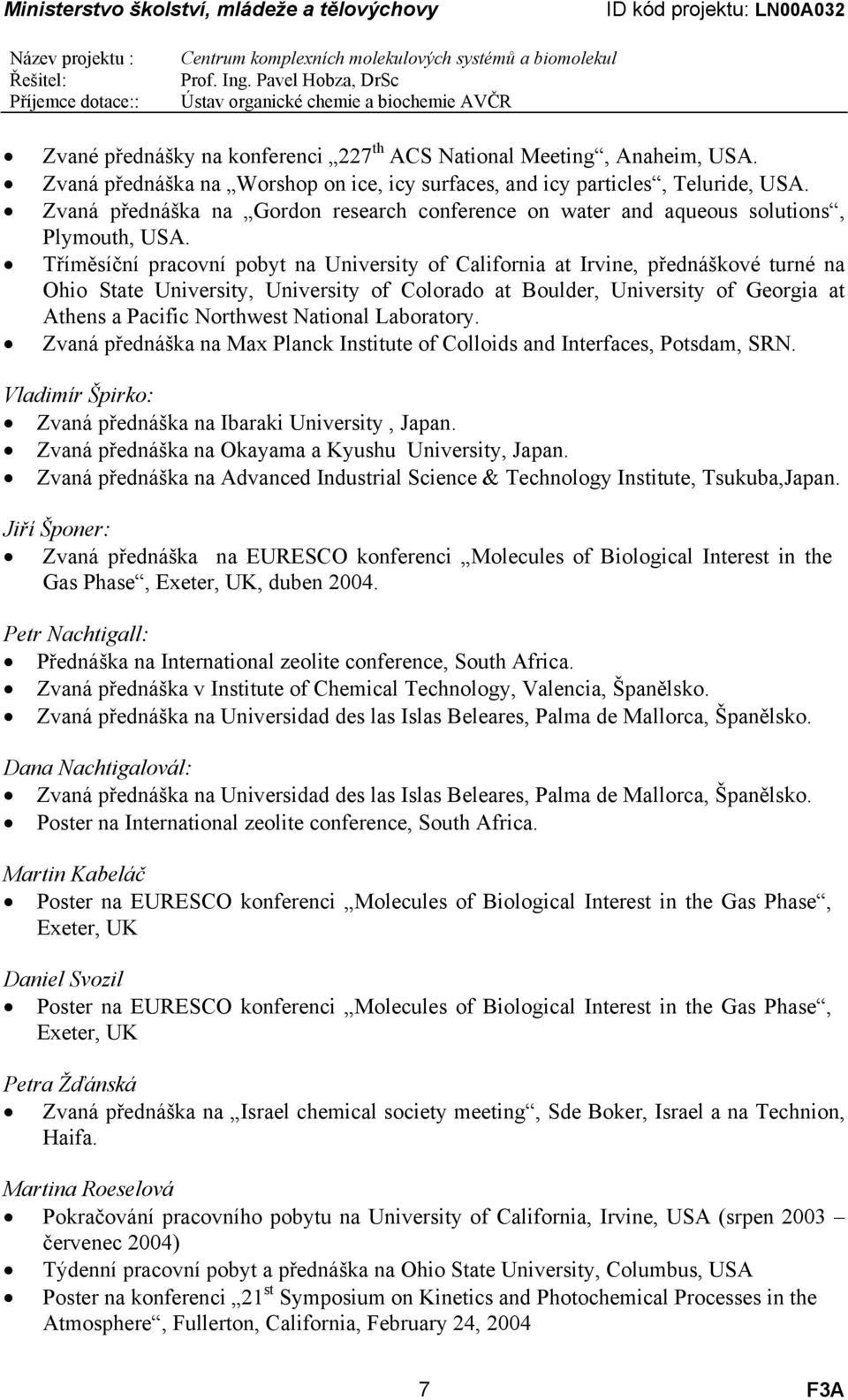 Tříměsíční pracovní pobyt na University of California at Irvine, přednáškové turné na Ohio State University, University of Colorado at Boulder, University of Georgia at Athens a Pacific Northwest