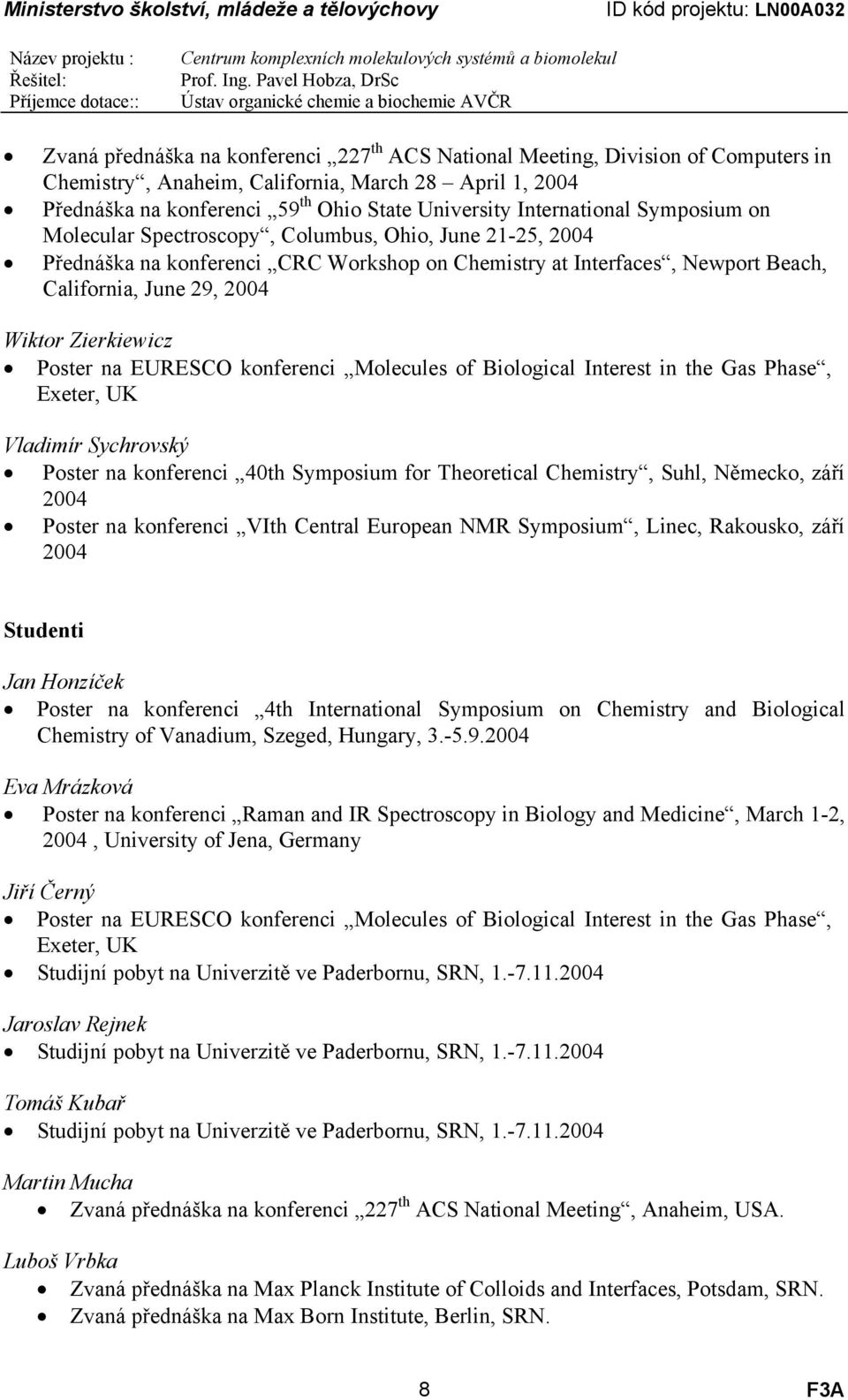 Zierkiewicz Poster na EURESCO konferenci Molecules of Biological Interest in the Gas Phase, Exeter, UK Vladimír Sychrovský Poster na konferenci 40th Symposium for Theoretical Chemistry, Suhl,