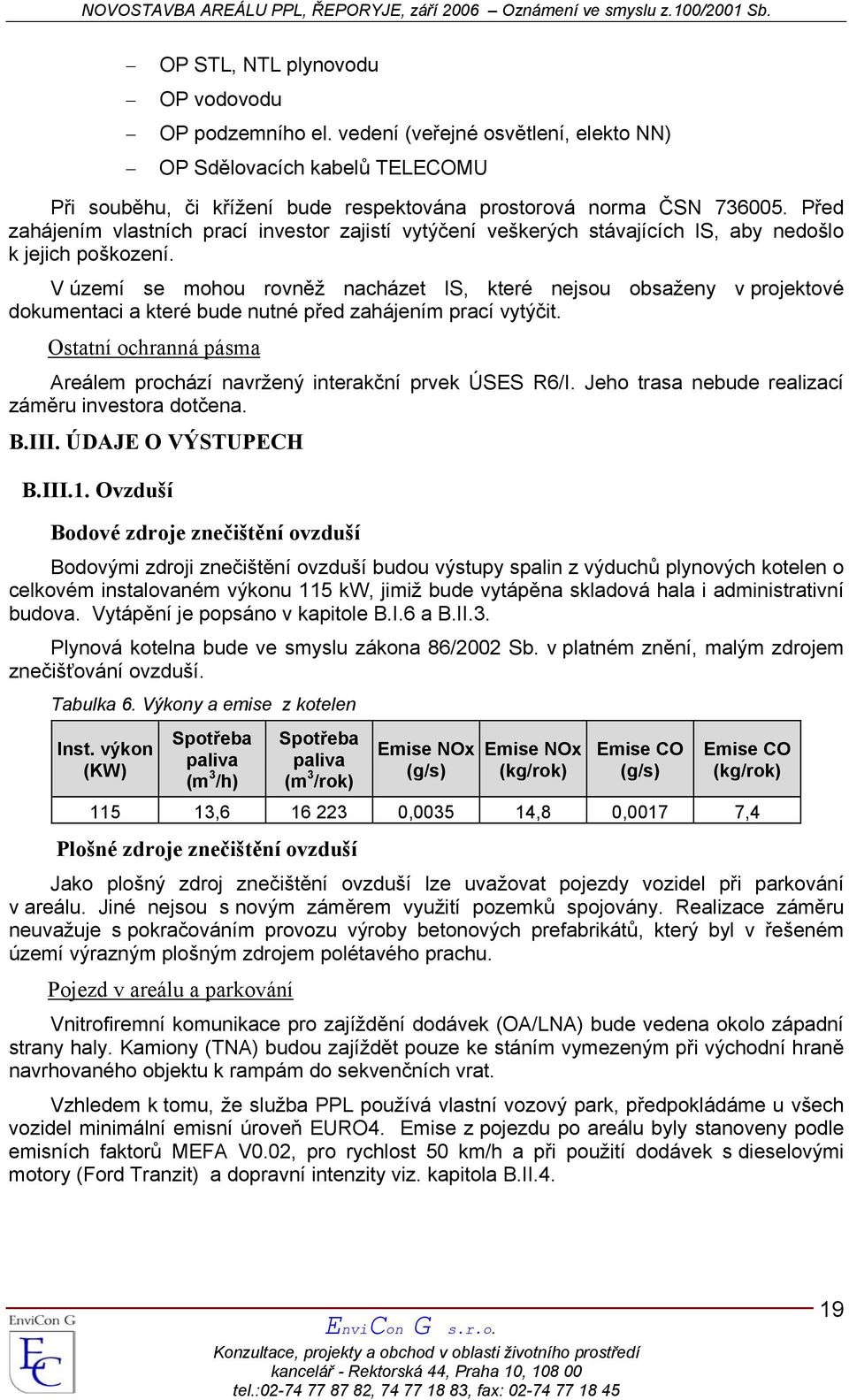 V území se mohou rovněž nacházet IS, které nejsou obsaženy v projektové dokumentaci a které bude nutné před zahájením prací vytýčit.