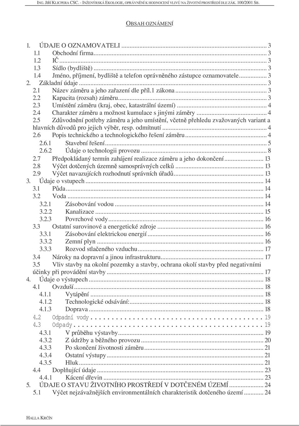 .. 4 2.5 Zdvodnní poteby zámru a jeho umístní, vetn pehledu zvažovaných variant a hlavních dvod pro jejich výbr, resp. odmítnutí... 4 2.6 Popis technického a technologického ešení zámru... 4 2.6.1 Stavební ešení.