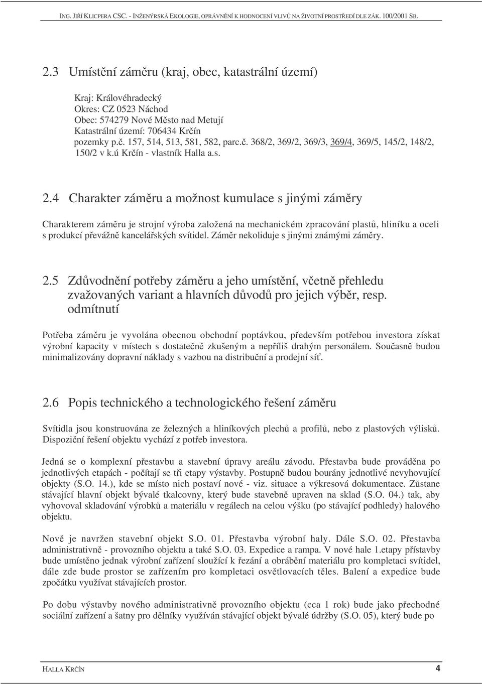 4 Charakter zámru a možnost kumulace s jinými zámry Charakterem zámru je strojní výroba založená na mechanickém zpracování plast, hliníku a oceli s produkcí pevážn kanceláských svítidel.