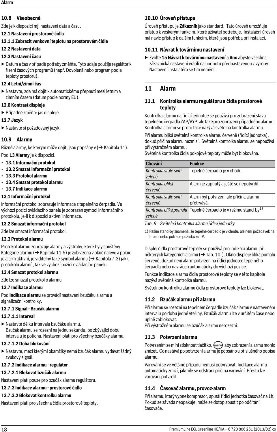 4 Letní/zimní čas Nastavte, zda má dojít k automatickému přepnutí mezi letním a zimním časem (datum podle normy EU). 12.6 Kontrast displeje Případně změňte jas displeje. 12.7 Jazyk Nastavte si požadovaný jazyk.