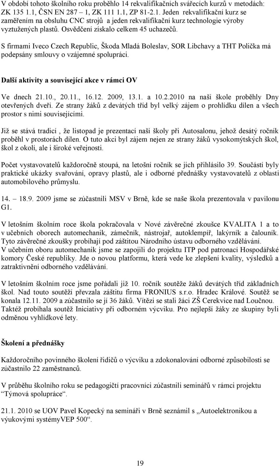 Další aktivity a související akce v rámci OV Ve dnech 21.10., 20.11., 16.12. 2009, 13.1. a 10.2.2010 na naší škole proběhly Dny otevřených dveří.