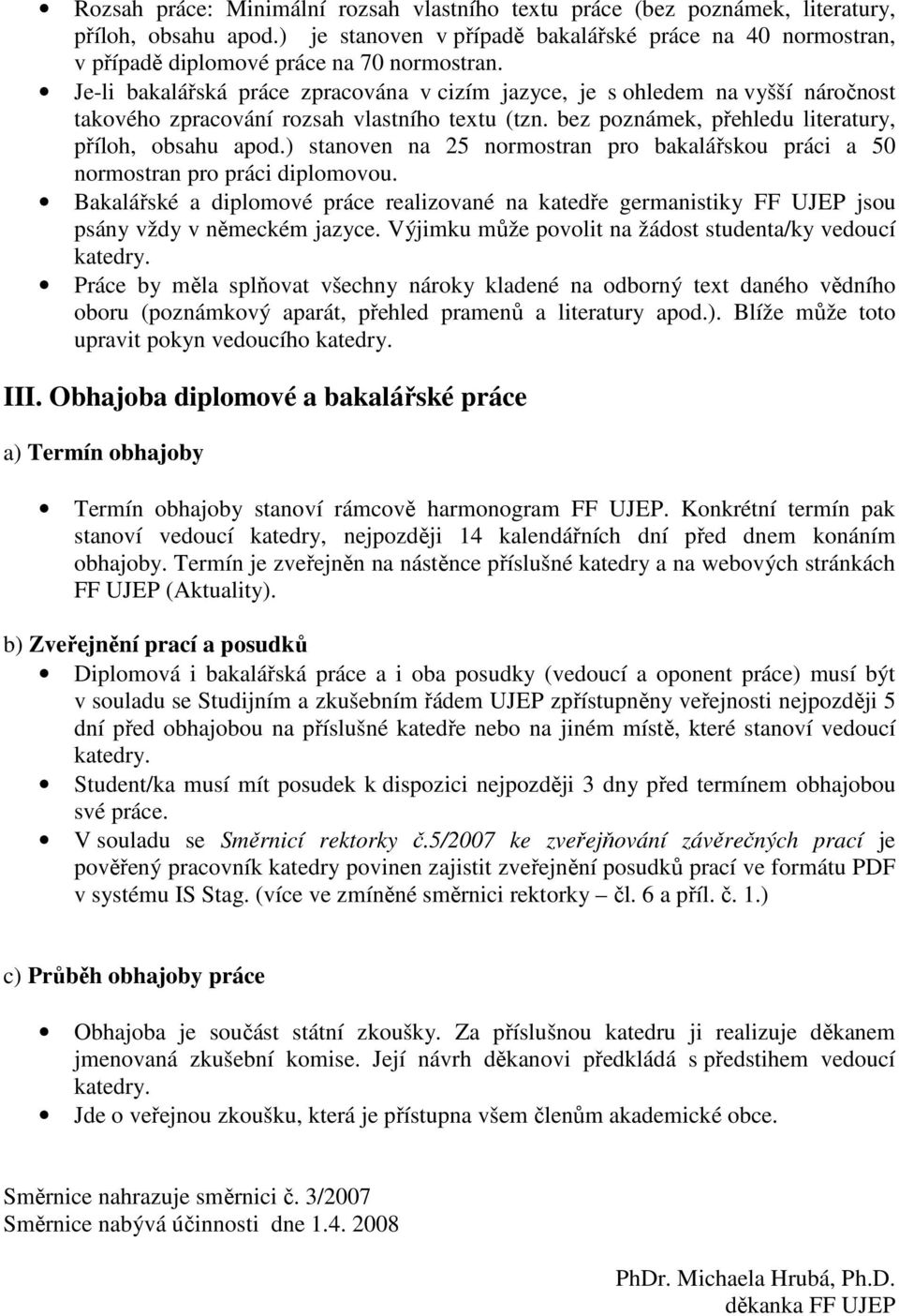 Je-li bakalářská práce zpracována v cizím jazyce, je s ohledem na vyšší náročnost takového zpracování rozsah vlastního textu (tzn. bez poznámek, přehledu literatury, příloh, obsahu apod.