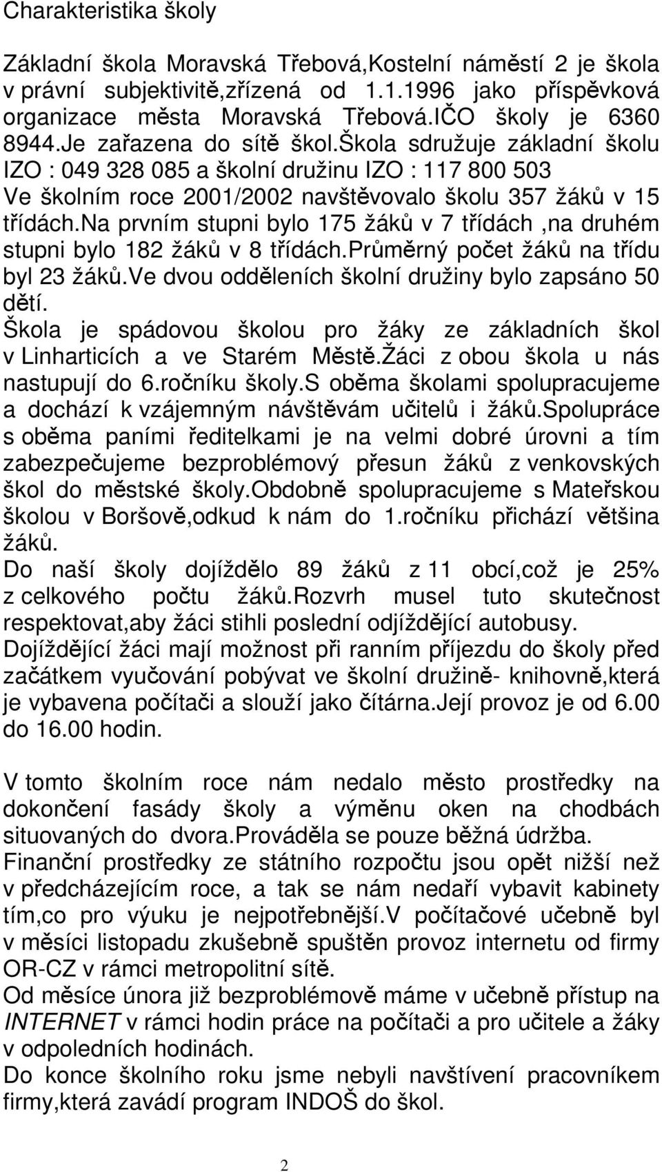 na prvním stupni bylo 175 žák v 7 tídách,na druhém stupni bylo 182 žák v 8 tídách.prmrný poet žák na tídu byl 23 žák.ve dvou oddleních školní družiny bylo zapsáno 50 dtí.