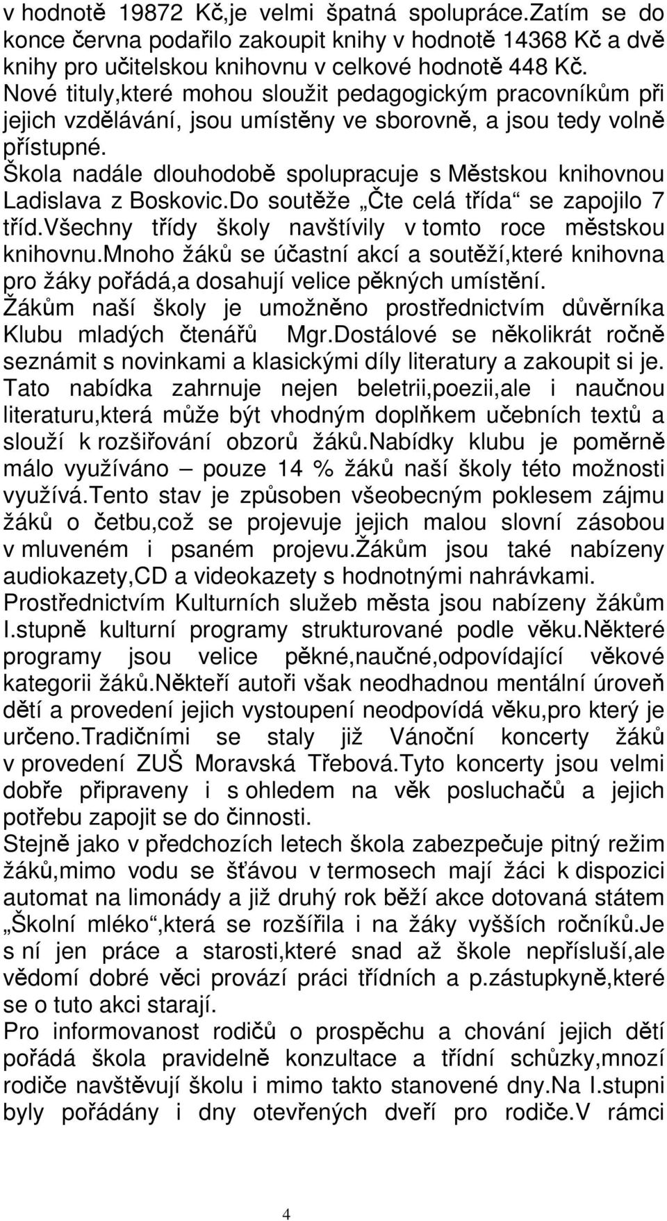 Škola nadále dlouhodob spolupracuje s Mstskou knihovnou Ladislava z Boskovic.Do soutže te celá tída se zapojilo 7 tíd.všechny tídy školy navštívily v tomto roce mstskou knihovnu.