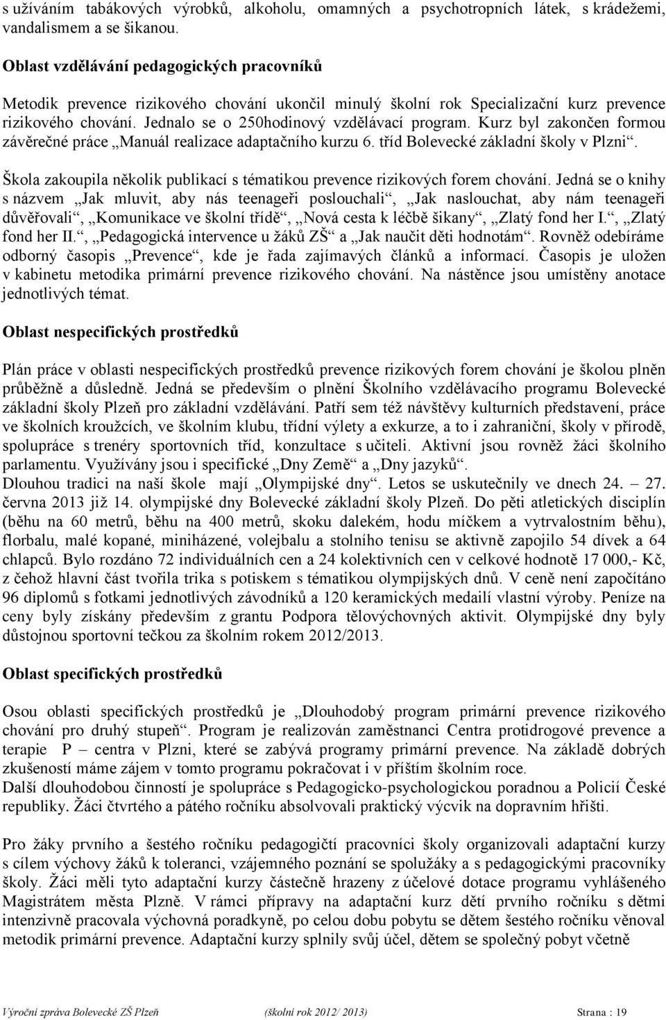 Kurz byl zakončen formou závěrečné práce Manuál realizace adaptačního kurzu 6. tříd Bolevecké základní školy v Plzni. Škola zakoupila několik publikací s tématikou prevence rizikových forem chování.