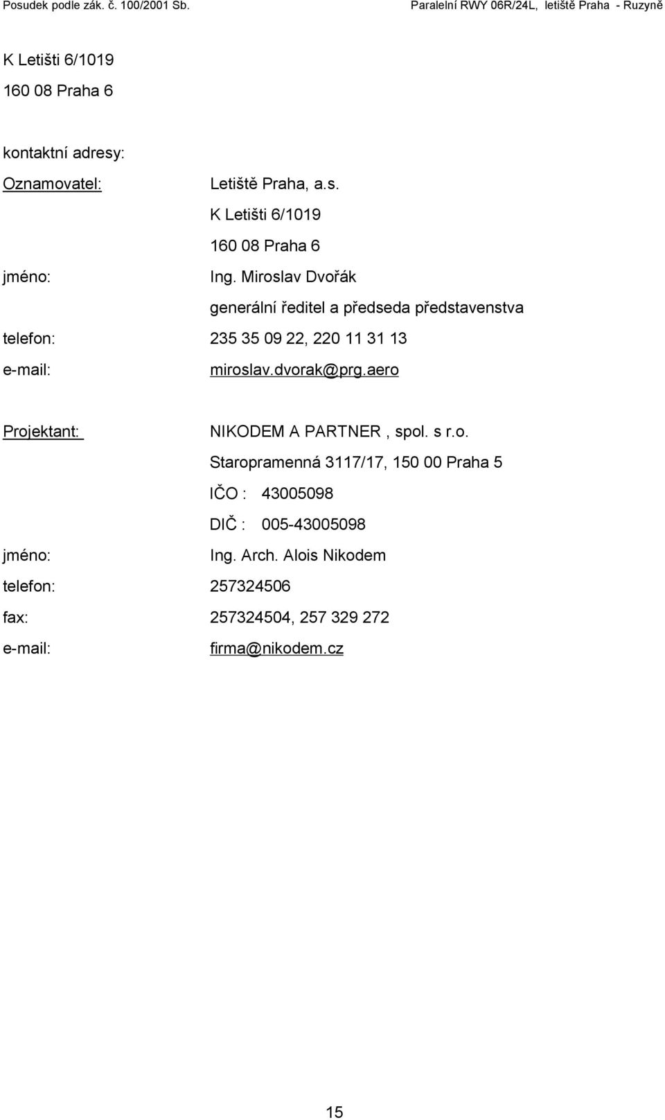 dvorak@prg.aero Projektant: NIKODEM A PARTNER, spol. s r.o. Staropramenná 3117/17, 150 00 Praha 5 IČO : 43005098 DIČ : 005-43005098 jméno: Ing.