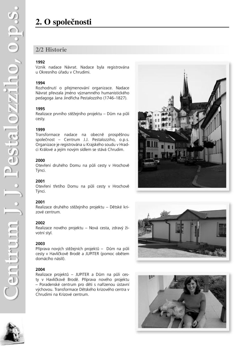 1999 Transformace nadace na obecně prospěšnou společnost Centrum J.J. Pestalozziho, o.p.s. Organizace je registrována u Krajského soudu v Hradci Králové a jejím novým sídlem se stává Chrudim.