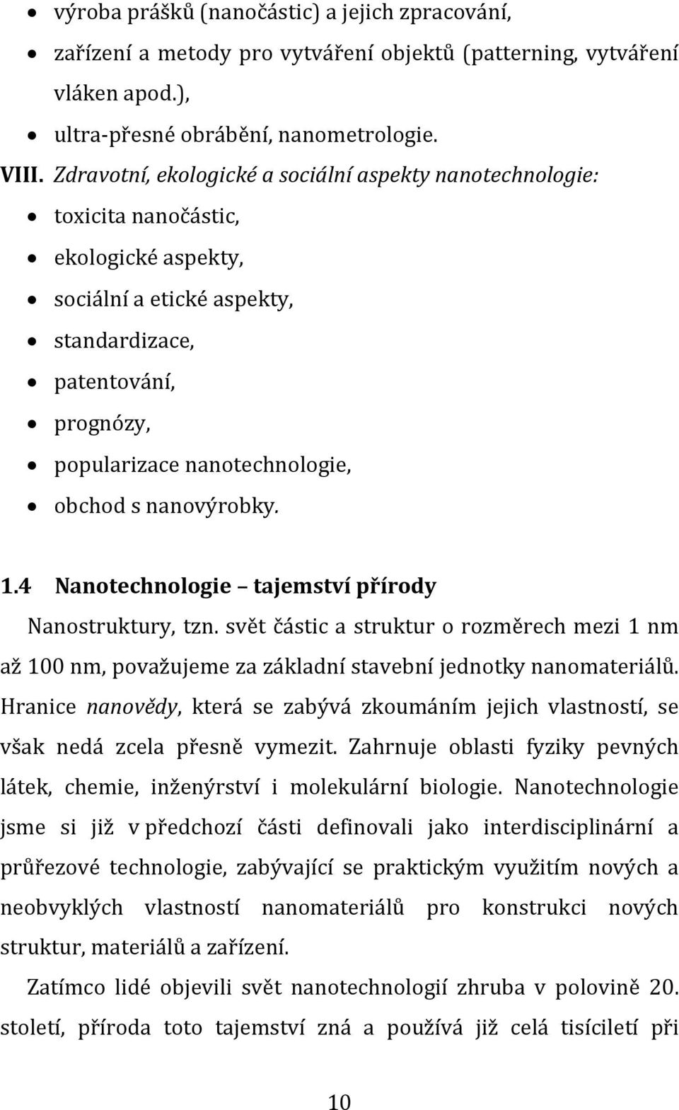 obchod s nanovýrobky. 1.4 Nanotechnologie tajemství přírody Nanostruktury, tzn. svět částic a struktur o rozměrech mezi 1 nm až 100 nm, považujeme za základní stavební jednotky nanomateriálů.